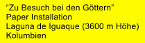 Zu Besuch bei den Gttern Paper Installation Laguna de Iguaque (3600 m Hhe) Kolumbien