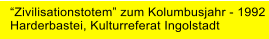 Zivilisationstotem zum Kolumbusjahr - 1992 Harderbastei, Kulturreferat Ingolstadt