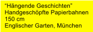 Hngende Geschichten Handgeschpfte Papierbahnen 150 cm Englischer Garten, Mnchen