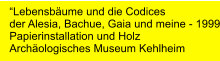 Lebensbume und die Codices der Alesia, Bachue, Gaia und meine - 1999 Papierinstallation und Holz Archologisches Museum Kehlheim